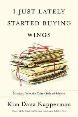 Ostatnio zacząłem kupować skrzydła: Listy z drugiej strony ciszy - I Just Lately Started Buying Wings: Missives from the Other Side of Silence