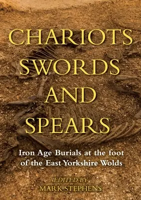 Rydwany, miecze i włócznie: Pochówki z epoki żelaza u podnóża East Yorkshire Wolds - Chariots, Swords and Spears: Iron Age Burials at the Foot of the East Yorkshire Wolds