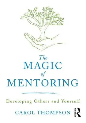 Magic of Mentoring - Developing Others and Yourself (Thompson Carol (Bedfordshire University UK))