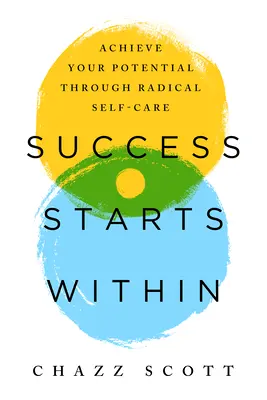 Sukces zaczyna się wewnątrz: Osiągnij swój potencjał dzięki radykalnej trosce o siebie - Success Starts Within: Achieve Your Potential Through Radical Self-Care