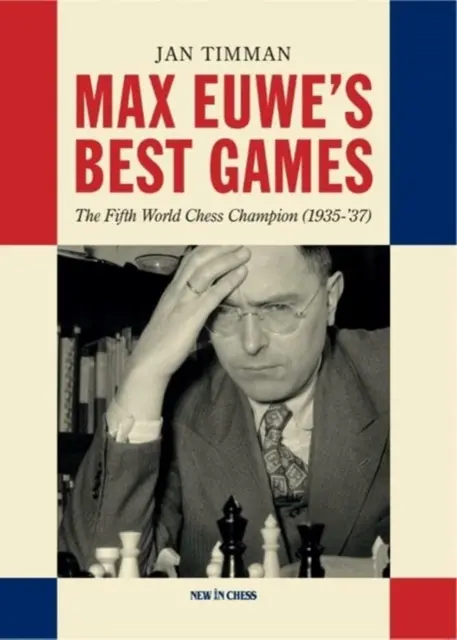 Najlepsze partie Maxa Euwe: Piąty szachowy mistrz świata (1935-37) - Max Euwe's Best Games: The Fifth World Chess Champion (1935-'37)