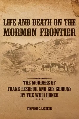 Życie i śmierć na mormońskiej granicy: Morderstwa Franka LeSueura i Gusa Gibbonsa przez Dziką Bandę - Life and Death on the Mormon Frontier: The Murders of Frank LeSueur and Gus Gibbons by the Wild Bunch