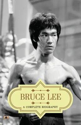 Bruce Lee: pełna biografia - Bruce Lee: A Complete Biography