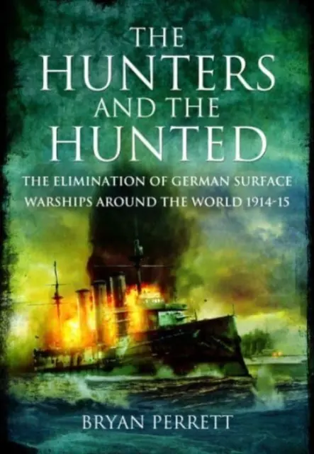 Łowcy i ścigani: Eliminacja niemieckich okrętów nawodnych na całym świecie, 1914-15 - The Hunters and the Hunted: The Elimination of German Surface Warships Around the World, 1914-15