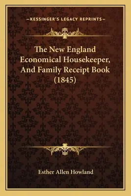 Ekonomiczna gospodyni z Nowej Anglii i rodzinna księga pokwitowań (1845) - The New England Economical Housekeeper, And Family Receipt Book (1845)