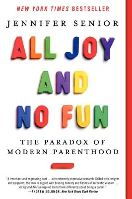 Cała radość i zero zabawy: Paradoks współczesnego rodzicielstwa - All Joy and No Fun: The Paradox of Modern Parenthood