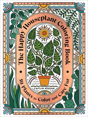 The Happy Houseplant Coloring Book: 50 roślin do pokolorowania i pielęgnacji: Kolorowanka ogrodnicza w pomieszczeniach - The Happy Houseplant Coloring Book: 50 Plants to Color and Care For: An Indoor Gardening Coloring Book