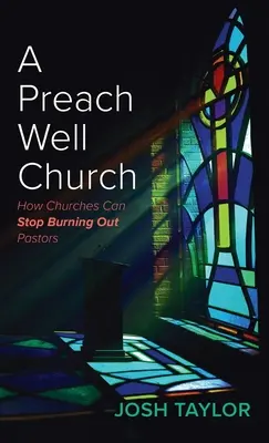 Dobrze głoszący kościół: Jak kościoły mogą przestać wypalać pastorów - A Preach Well Church: How Churches Can Stop Burning Out Pastors