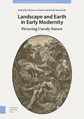 Krajobraz i ziemia we wczesnej nowoczesności: Obraz niesfornej natury - Landscape and Earth in Early Modernity: Picturing Unruly Nature