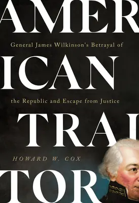 Amerykański zdrajca: Zdrada Republiki i ucieczka przed sprawiedliwością generała Jamesa Wilkinsona - American Traitor: General James Wilkinson's Betrayal of the Republic and Escape from Justice