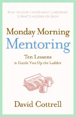 Poniedziałkowy poranny mentoring: Dziesięć lekcji, które poprowadzą cię w górę drabiny - Monday Morning Mentoring: Ten Lessons to Guide You Up the Ladder