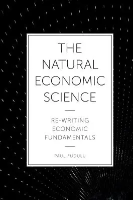Naturalne nauki ekonomiczne: Ponowne pisanie podstaw ekonomii - The Natural Economic Science: Re-Writing Economic Fundamentals