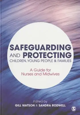 Bezpieczeństwo i ochrona dzieci, młodzieży i rodzin: Przewodnik dla pielęgniarek i położnych - Safeguarding and Protecting Children, Young People and Families: A Guide for Nurses and Midwives