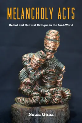 Akty melancholii: Porażka i krytyka kulturowa w świecie arabskim - Melancholy Acts: Defeat and Cultural Critique in the Arab World