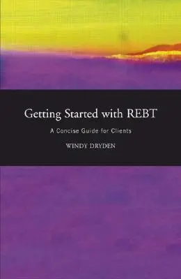 Rozpoczęcie pracy z REBT: Zwięzły przewodnik dla klientów - Getting Started with Rebt: A Concise Guide for Clients