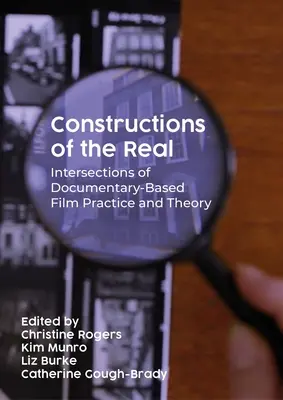 Konstrukcje rzeczywistości: przecięcia praktyki i teorii filmu dokumentalnego - Constructions of the Real: Intersections of Documentary-Based Film Practice and Theory