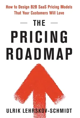 Mapa drogowa cen: Jak zaprojektować modele cenowe B2B SaaS, które pokochają Twoi klienci - The Pricing Roadmap: How to Design B2B SaaS Pricing Models That Your Customers Will Love