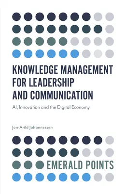 Zarządzanie wiedzą dla przywództwa i komunikacji: Sztuczna inteligencja, innowacje i gospodarka cyfrowa - Knowledge Management for Leadership and Communication: Ai, Innovation and the Digital Economy