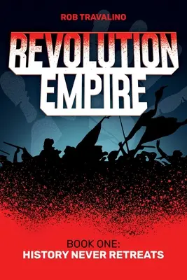 Imperium rewolucji: Księga pierwsza: Historia nigdy się nie cofa - Revolution Empire: Book One: History Never Retreats