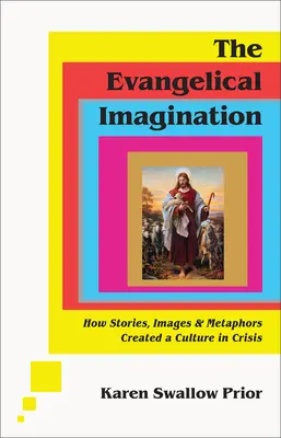 Ewangeliczna wyobraźnia: Jak historie, obrazy i metafory stworzyły kulturę w kryzysie - The Evangelical Imagination: How Stories, Images, and Metaphors Created a Culture in Crisis