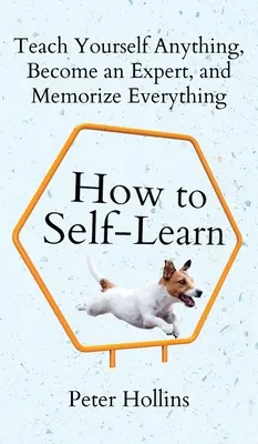 Jak uczyć się samemu: Naucz się wszystkiego, zostań ekspertem i zapamiętaj wszystko - How to Self-Learn: Teach Yourself Anything, Become an Expert, and Memorize Everything