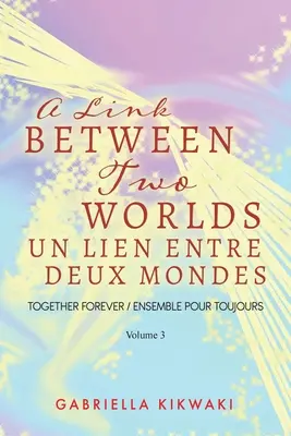 Związek między dwoma światami / Un Lien Entre Deux Mondes: Razem na zawsze / Ensemble Pour Toujours - Tom 3 - A Link Between Two Worlds / Un Lien Entre Deux Mondes: Together Forever / Ensemble Pour Toujours - Volume 3