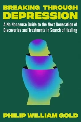 Przełamywanie depresji: Przewodnik po nowej generacji obiecujących badań i rewolucyjnych nowych metod leczenia - Breaking Through Depression: A Guide to the Next Generation of Promising Research and Revolutionary New Treatments