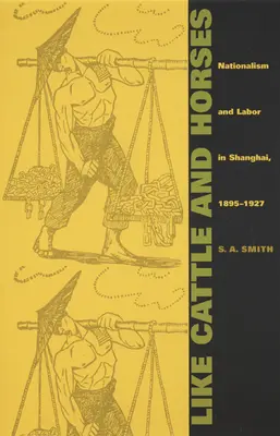 Jak bydło i konie: Nacjonalizm i praca w Szanghaju, 1895-1927 - Like Cattle and Horses: Nationalism and Labor in Shanghai, 1895-1927