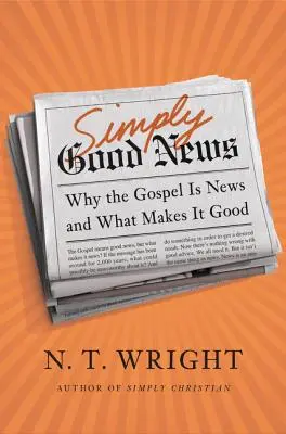 Po prostu dobra nowina: Dlaczego Ewangelia jest nowiną i co czyni ją dobrą? - Simply Good News: Why the Gospel Is News and What Makes It Good