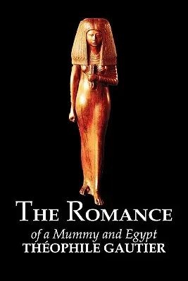 The Romance of a Mummy and Egypt by Theophile Gautier, Beletrystyka, Klasyka, Fantasy, Baśnie, Podania ludowe, Legendy i mitologia - The Romance of a Mummy and Egypt by Theophile Gautier, Fiction, Classics, Fantasy, Fairy Tales, Folk Tales, Legends & Mythology