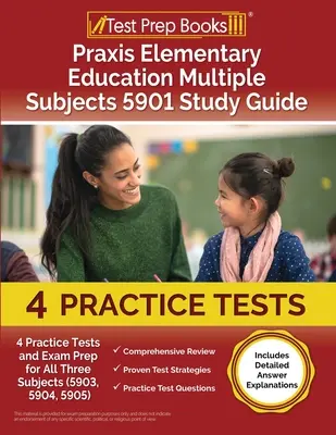 Praxis Elementary Education Multiple Subjects 5901 Study Guide: 4 testy praktyczne i przygotowanie do egzaminu ze wszystkich trzech przedmiotów (5903, 5904, 5905) [Zawiera szczegółowe wyjaśnienia odpowiedzi] - Praxis Elementary Education Multiple Subjects 5901 Study Guide: 4 Practice Tests and Exam Prep for All Three Subjects (5903, 5904, 5905) [Includes Det