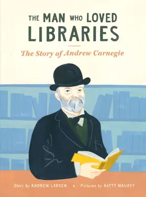 Człowiek, który kochał biblioteki: Historia Andrew Carnegiego - The Man Who Loved Libraries: The Story of Andrew Carnegie