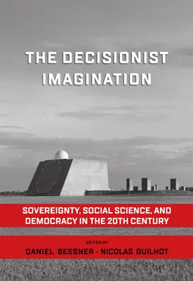 Wyobraźnia decydentów: Suwerenność, nauki społeczne i demokracja w XX wieku - The Decisionist Imagination: Sovereignty, Social Science and Democracy in the 20th Century