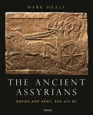 Starożytni Asyryjczycy: Imperium i armia, 883-612 p.n.e. - The Ancient Assyrians: Empire and Army, 883-612 BC