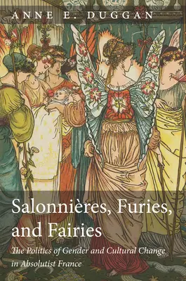 Salonnires, Furie i Wróżki, wydanie poprawione: Polityka płci i zmiany kulturowe w absolutystycznej Francji - Salonnires, Furies, and Fairies, Revised Edition: The Politics of Gender and Cultural Change in Absolutist France