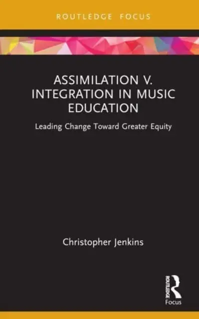 Asymilacja kontra integracja w edukacji muzycznej: Wiodąca zmiana w kierunku większej równości - Assimilation V. Integration in Music Education: Leading Change Toward Greater Equity