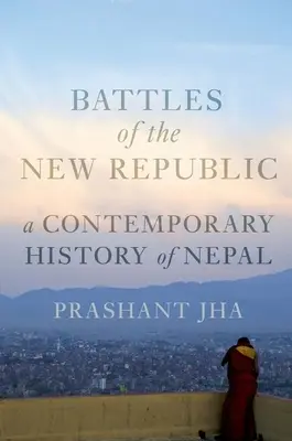 Bitwy Nowej Republiki: Współczesna historia Nepalu - Battles of the New Republic: A Contemporary History of Nepal