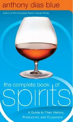 The Complete Book of Spirits: Przewodnik po ich historii, produkcji i przyjemności - The Complete Book of Spirits: A Guide to Their History, Production, and Enjoyment