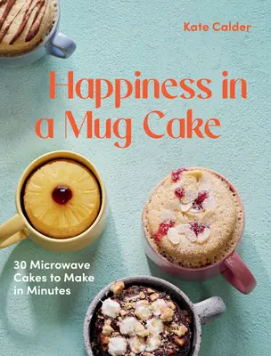 Happiness in a Mug Cake: 30 ciast z mikrofalówki do zrobienia w 5 minut - Happiness in a Mug Cake: 30 Microwave Cakes to Make in 5 Minutes