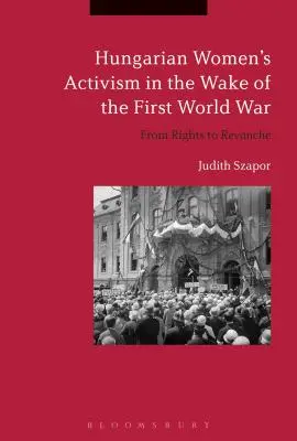 Aktywizm węgierskich kobiet po I wojnie światowej: od praw do rewanżu - Hungarian Women's Activism in the Wake of the First World War: From Rights to Revanche