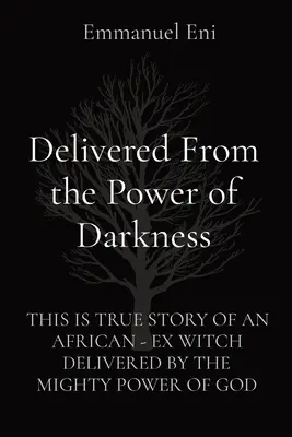 Wyzwolony z mocy ciemności: Prawdziwa historia afrykańskiej byłej czarownicy wyzwolonej przez potężną moc Boga - Delivered From the Power of Darkness: This Is True Story of an African - Ex Witch Delivered by the Mighty Power of God