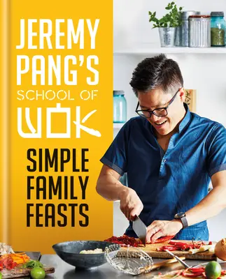 Szkoła gotowania Jeremy'ego Panga: Proste rodzinne uczty - Jeremy Pang's School of Wok: Simple Family Feasts