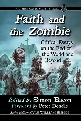 Wiara i zombie: Eseje krytyczne na temat końca świata i nie tylko - Faith and the Zombie: Critical Essays on the End of the World and Beyond