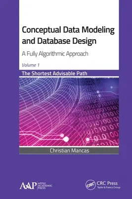 Koncepcyjne modelowanie danych i projektowanie baz danych: Podejście w pełni algorytmiczne, tom 1: Najkrótsza zalecana ścieżka - Conceptual Data Modeling and Database Design: A Fully Algorithmic Approach, Volume 1: The Shortest Advisable Path