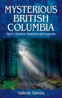 Mysteriöses Britisch-Kolumbien - Mythen, Morde, Geheimnisse und Legenden - Mysterious British Columbia - Myths, Murders, Mysteries and Legends