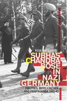 Subhas Chandra Bose w nazistowskich Niemczech - polityka, wywiad i propaganda w latach 1941-1943 - Subhas Chandra Bose in Nazi Germany - Politics, Intelligence and Propaganda 1941-1943