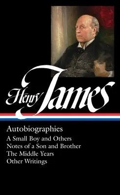 Henry James: Autobiografie (Loa #274): Mały chłopiec i inni / Zapiski syna i brata / Lata średnie / Inne pisma - Henry James: Autobiographies (Loa #274): A Small Boy and Others / Notes of a Son and Brother / The Middle Years / Other Writings