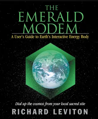 Szmaragdowy modem: Przewodnik użytkownika po interaktywnym ciele energetycznym Ziemi - The Emerald Modem: A User's Guide to Earth's Interactive Energy Body