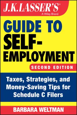 J.K. Lasser's Guide to Self-Employment: Podatki, strategie i porady dotyczące oszczędzania pieniędzy dla osób wypełniających formularz C - J.K. Lasser's Guide to Self-Employment: Taxes, Strategies, and Money-Saving Tips for Schedule C Filers