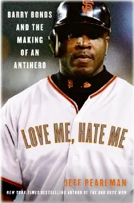 Kochaj mnie, nienawidź mnie: Barry Bonds i tworzenie antybohatera - Love Me, Hate Me: Barry Bonds and the Making of an Antihero